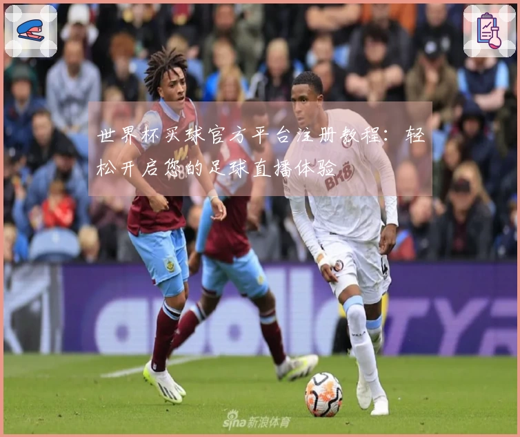 世界杯买球官方平台注册教程：轻松开启您的足球直播体验